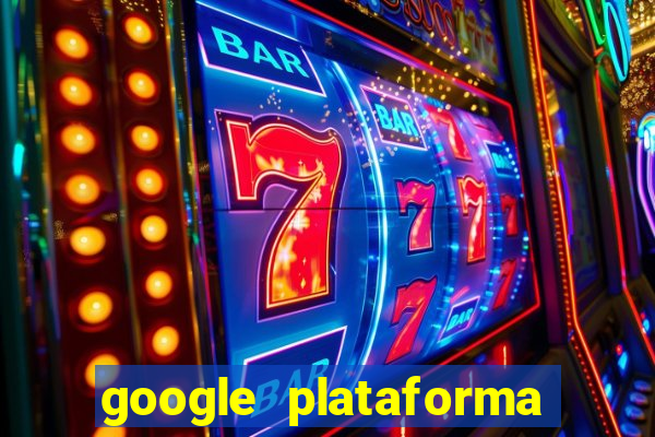 google plataforma de jogos